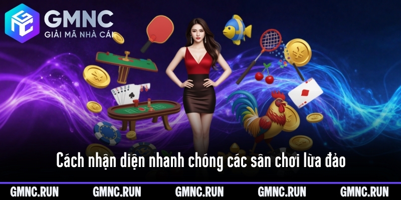Cách nhận diện nhanh chóng các sân chơi lừa đảo