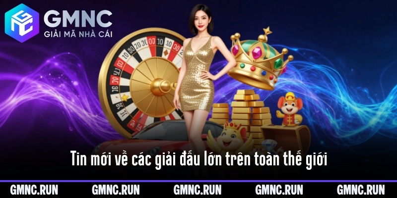 Tin mới về các giải đấu lớn trên toàn thế giới